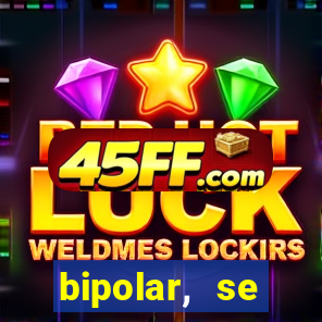 bipolar, se arrepende do que faz